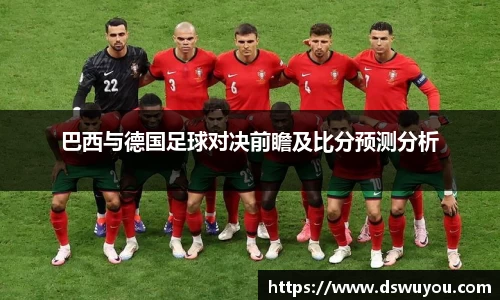 巴西与德国足球对决前瞻及比分预测分析